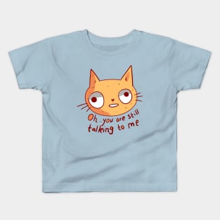 Oh you are still talking to me cat Kids T-Shirt